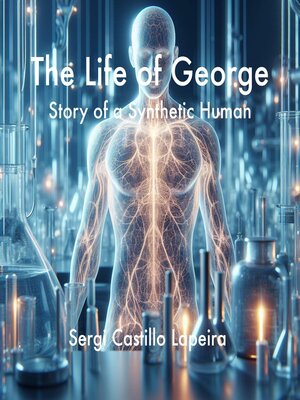 cover image of The Life of George. Story of a Synthetic Human